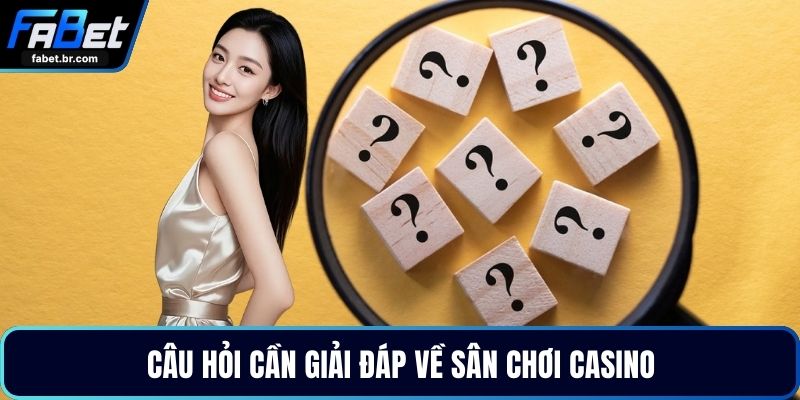 Câu hỏi cần giải đáp về sân chơi casino