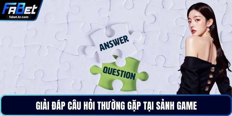 Giải đáp câu hỏi thường gặp tại sảnh game