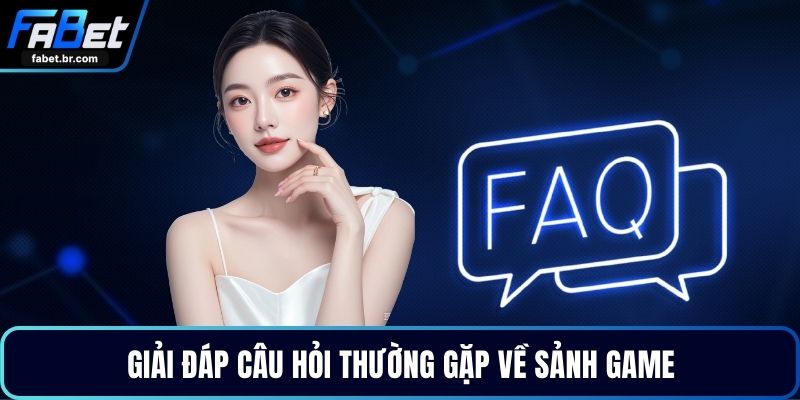 Giải đáp câu hỏi thường gặp về sảnh game