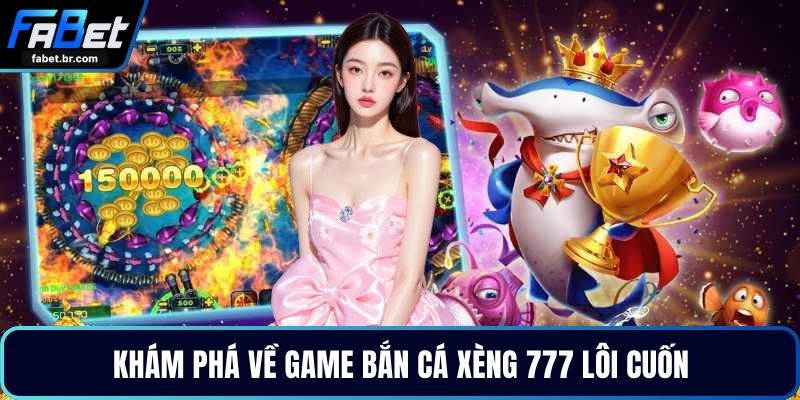 Khám phá về game bắn cá xèng 777 lôi cuốn