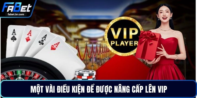 Một vài điều kiện để được nâng cấp lên VIP