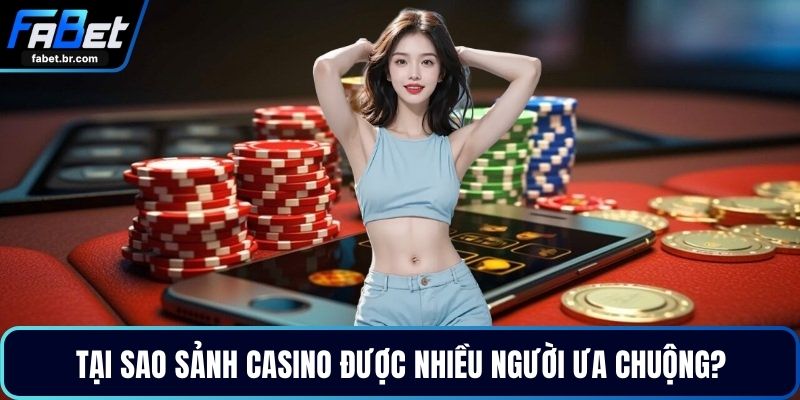 Tại sao sảnh casino được nhiều người ưa chuộng