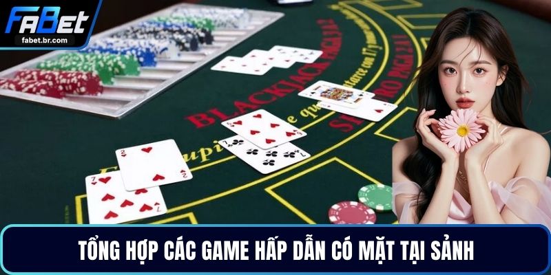 Tổng hợp các game hấp dẫn có mặt tại sảnh