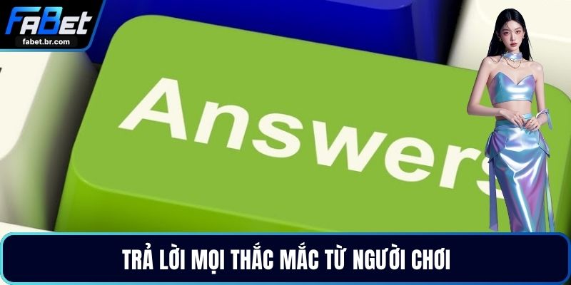 Trả lời mọi thắc mắc từ người chơi